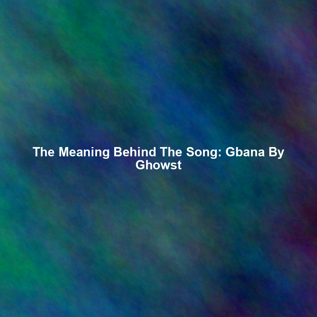 The Meaning Behind The Song: Gbana By Ghowst