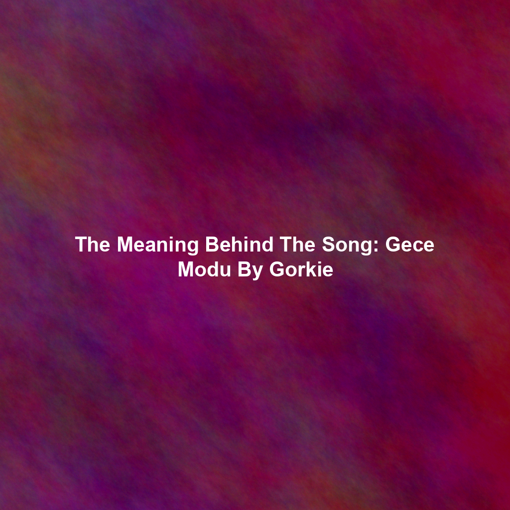 The Meaning Behind The Song: Gece Modu By Gorkie - Exploring Song ...