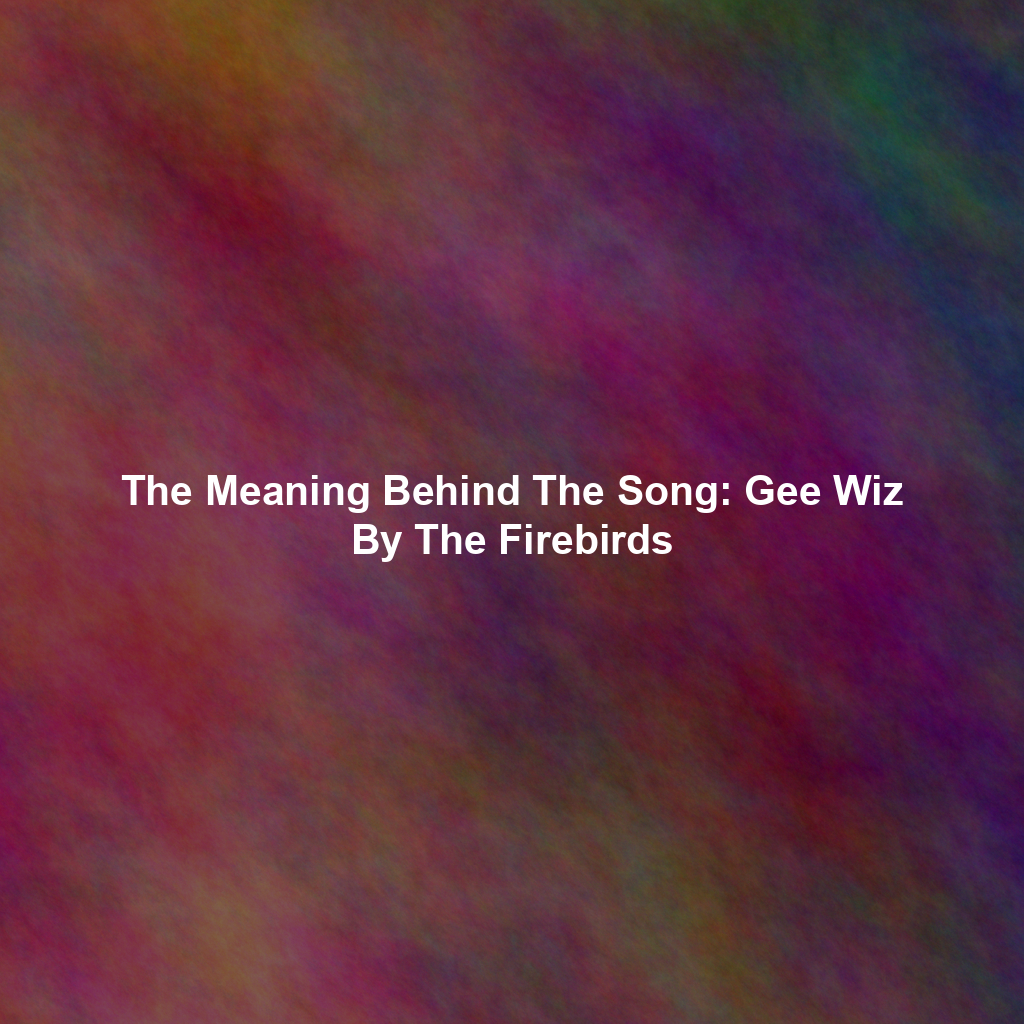 The Meaning Behind The Song: Gee Wiz By The Firebirds