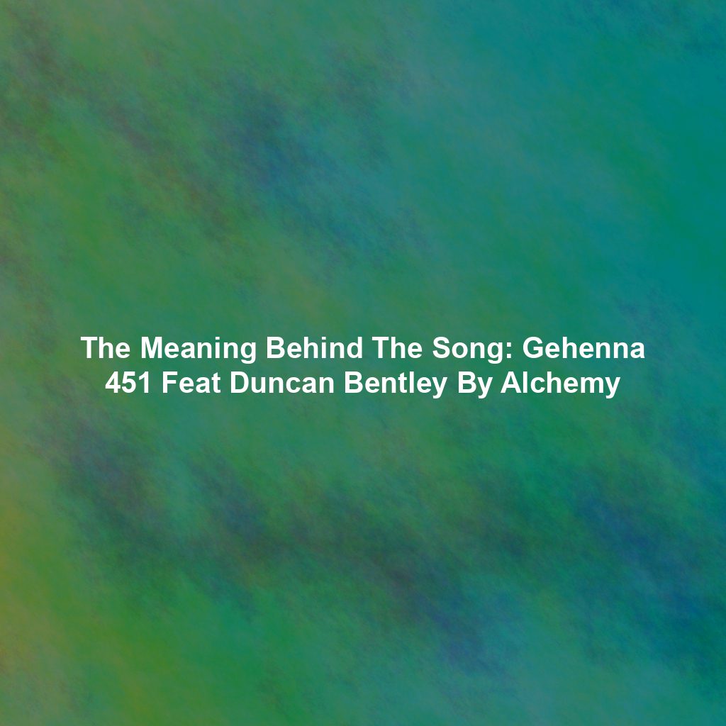 The Meaning Behind The Song: Gehenna 451 Feat Duncan Bentley By Alchemy
