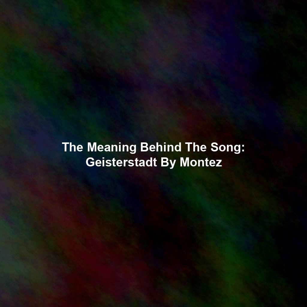 The Meaning Behind The Song: Geisterstadt By Montez