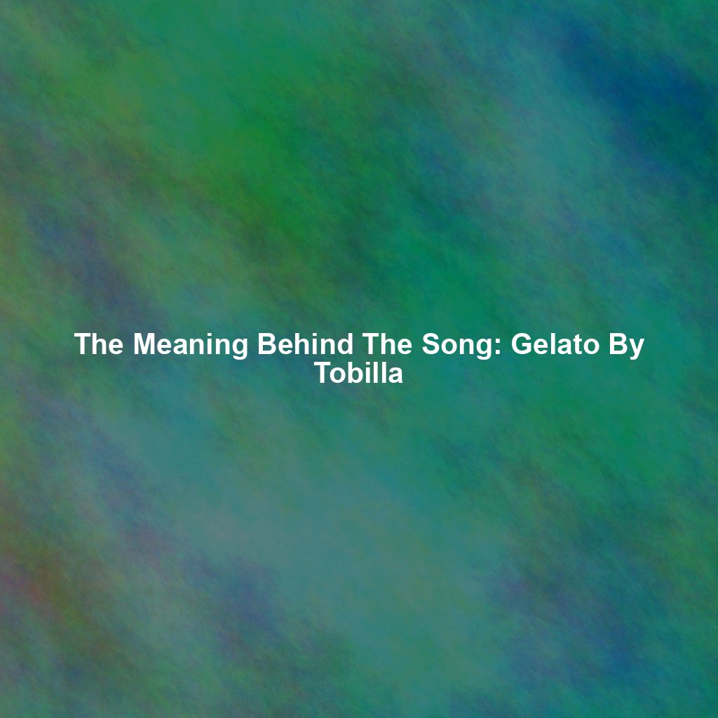 The Meaning Behind The Song: Gelato By Tobilla
