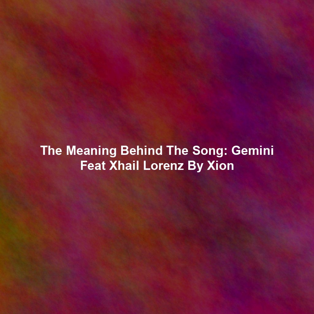 The Meaning Behind The Song: Gemini Feat Xhail Lorenz By Xion
