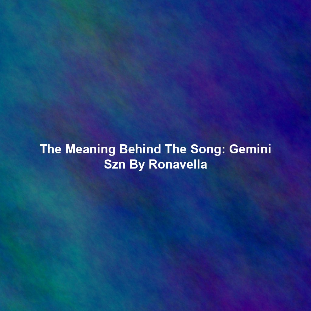 The Meaning Behind The Song: Gemini Szn By Ronavella