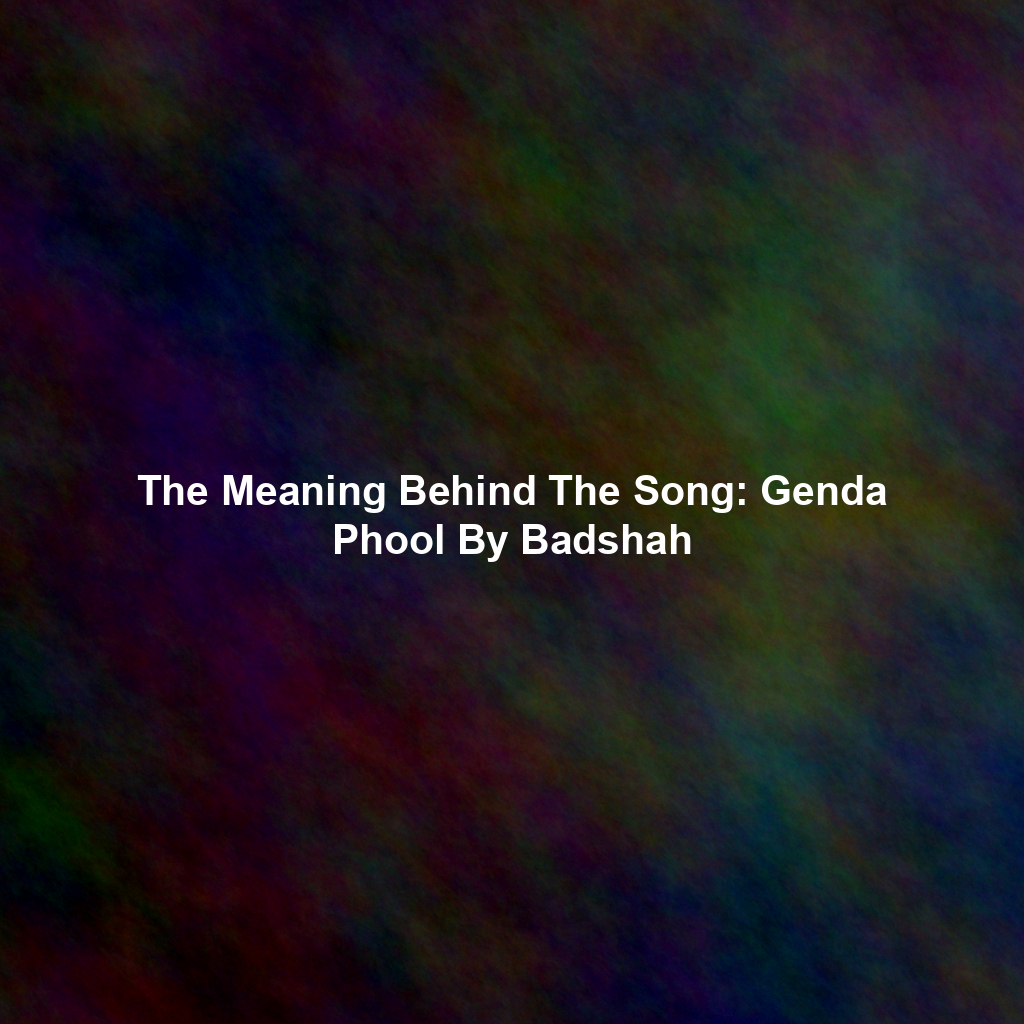 The Meaning Behind The Song: Genda Phool By Badshah