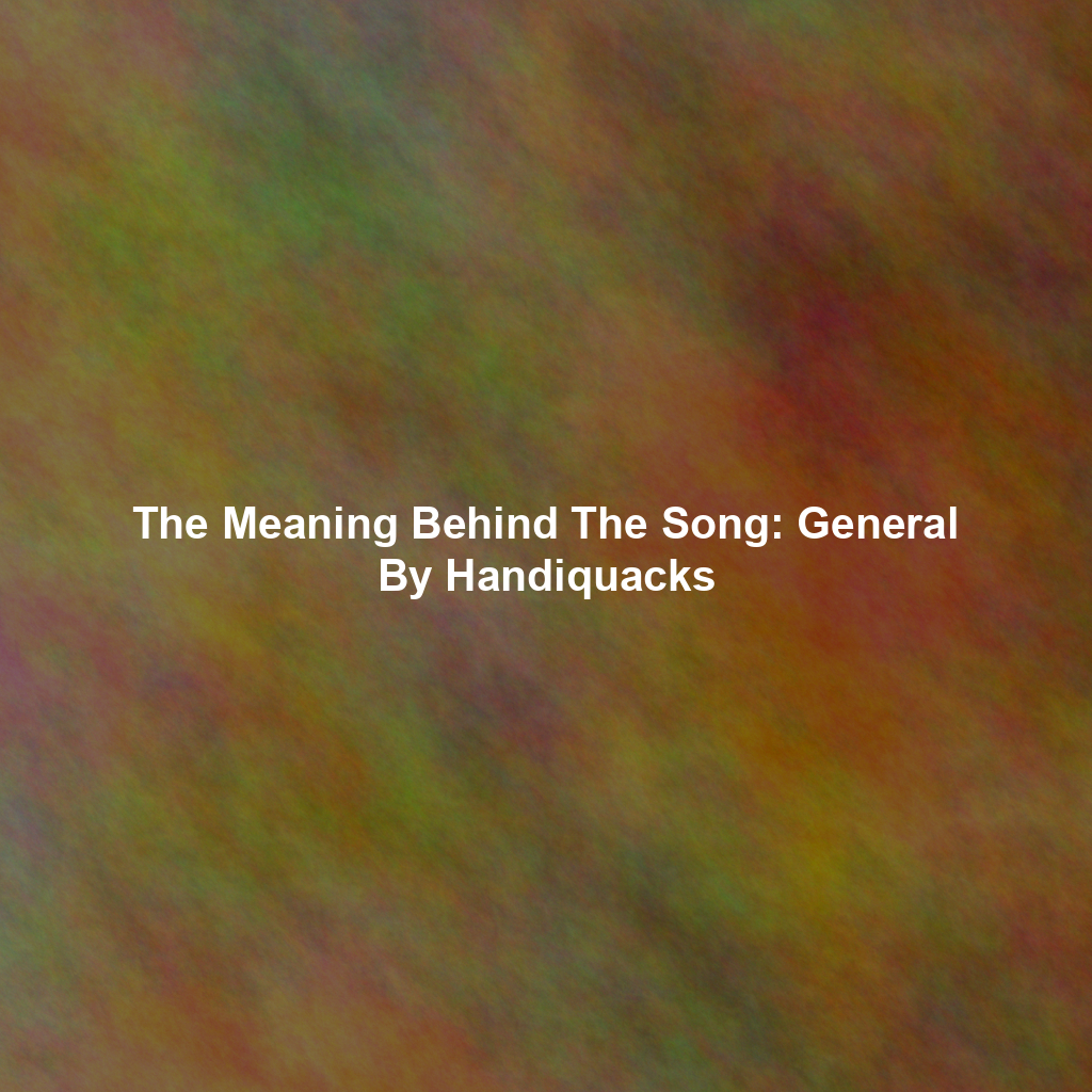 The Meaning Behind The Song: General By Handiquacks