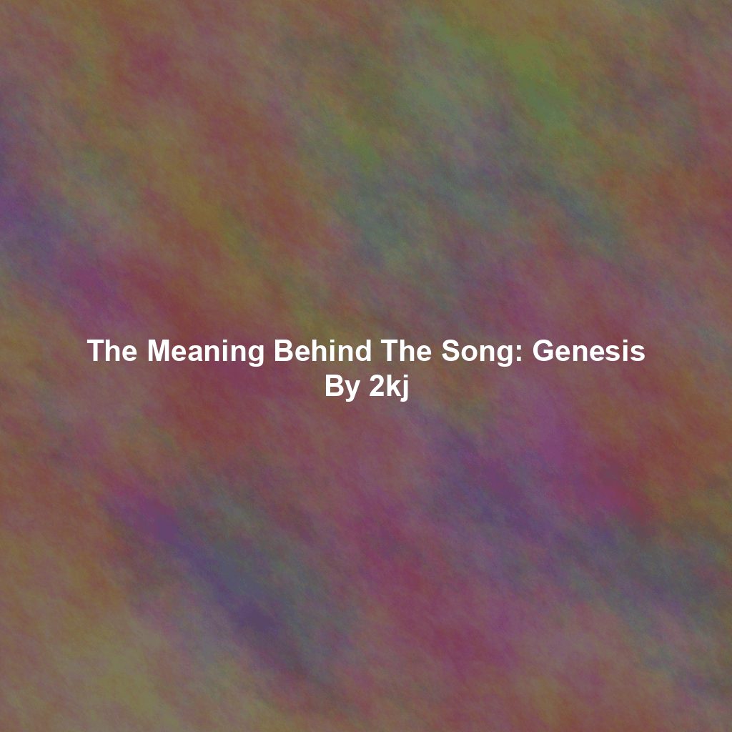 The Meaning Behind The Song: Genesis By 2kj