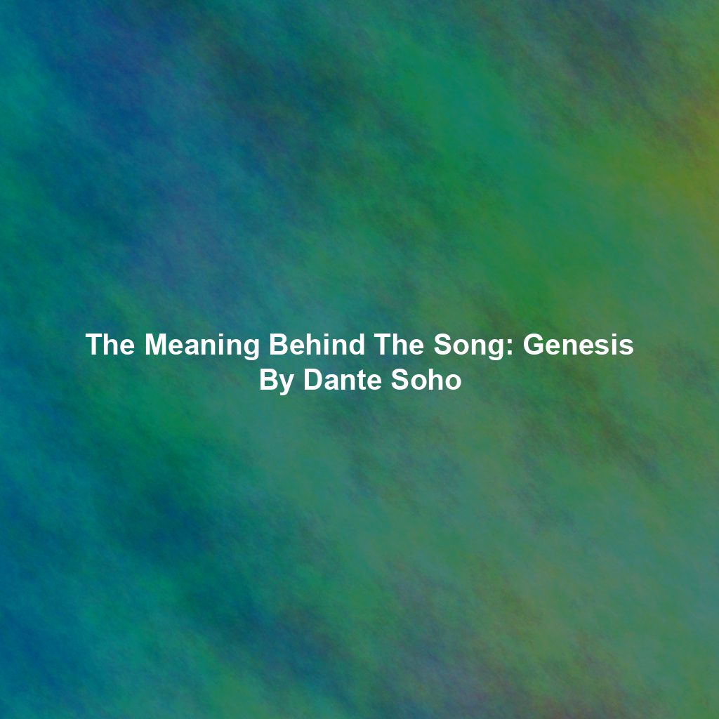 The Meaning Behind The Song: Genesis By Dante Soho