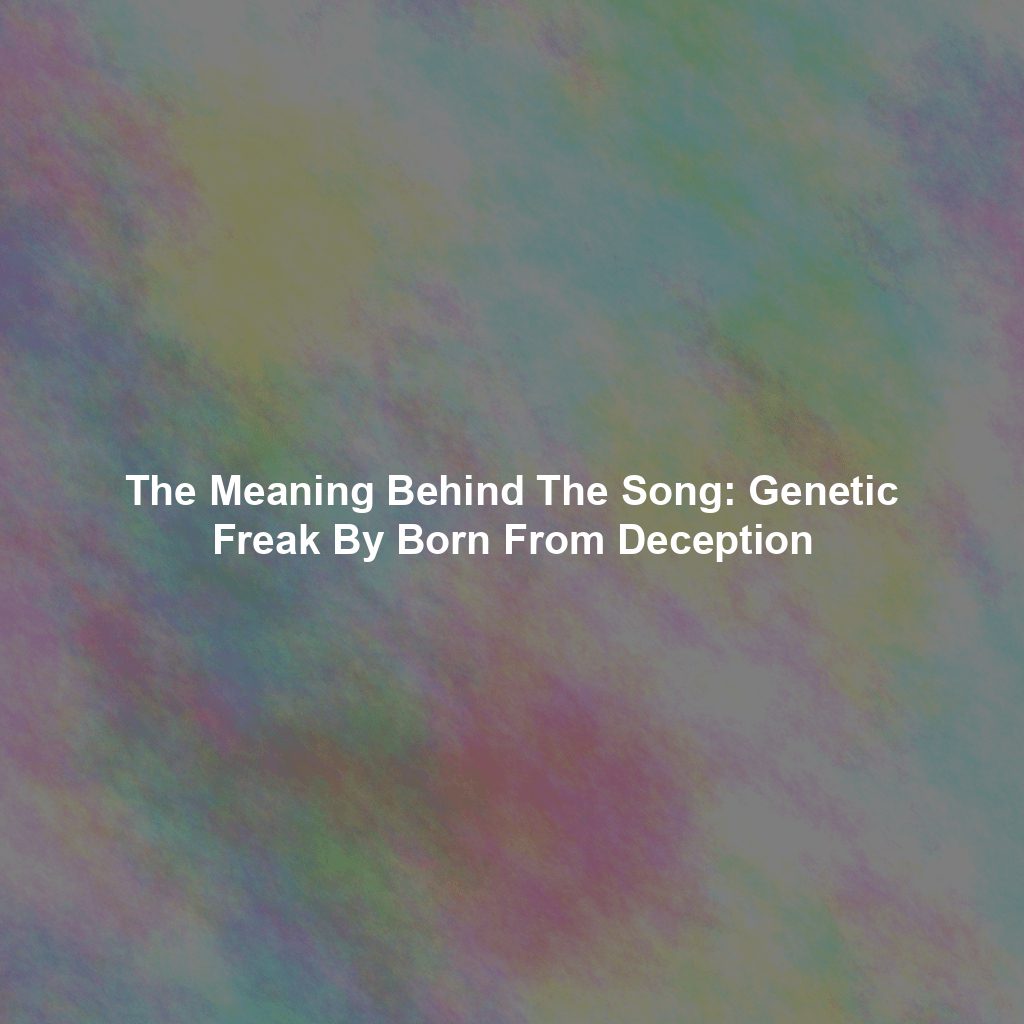 The Meaning Behind The Song: Genetic Freak By Born From Deception