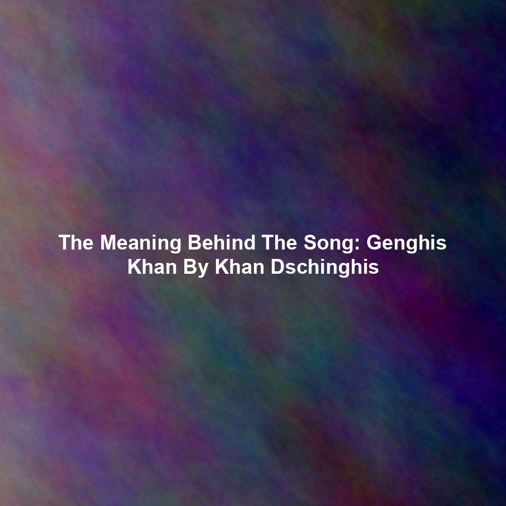 The Meaning Behind The Song: Genghis Khan By Khan Dschinghis
