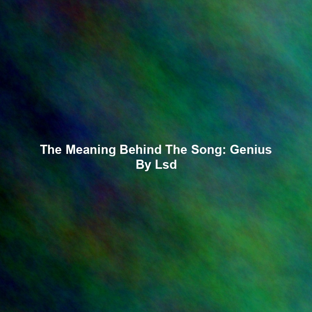 The Meaning Behind The Song: Genius By Lsd
