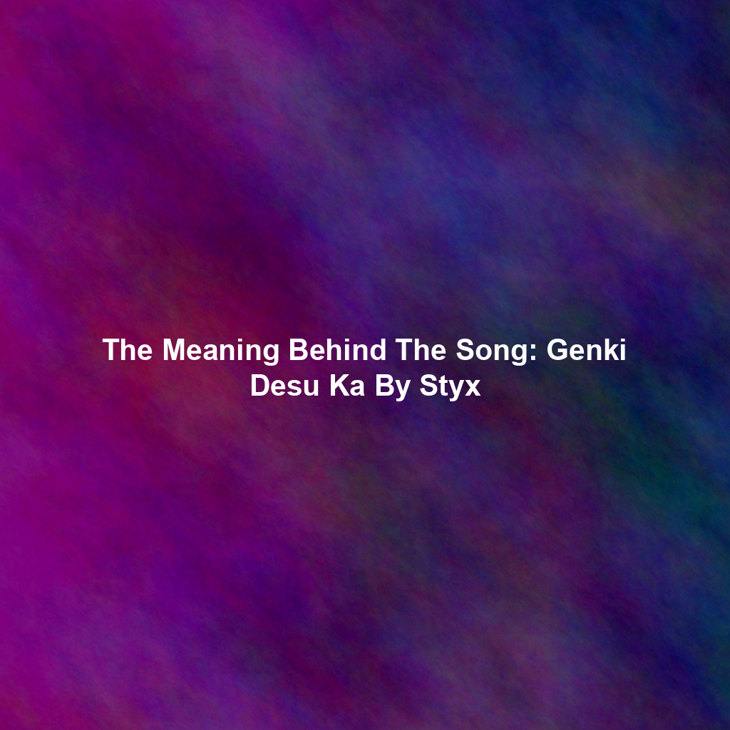 The Meaning Behind The Song: Genki Desu Ka By Styx