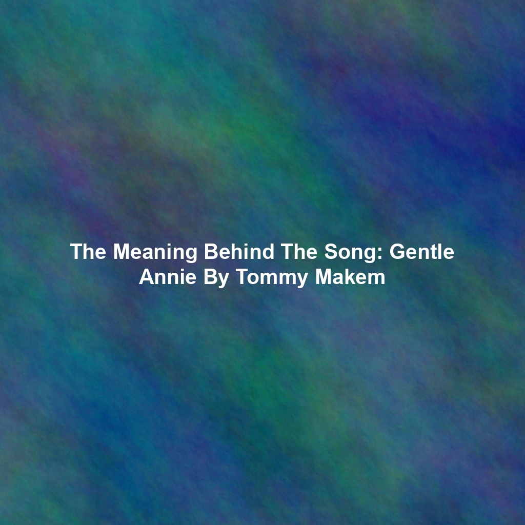 The Meaning Behind The Song: Gentle Annie By Tommy Makem