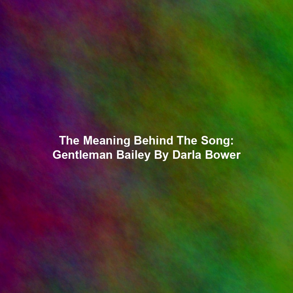 The Meaning Behind The Song: Gentleman Bailey By Darla Bower