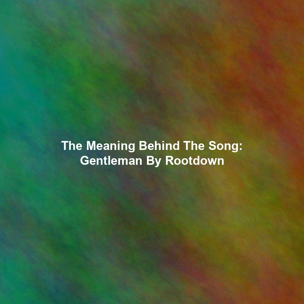The Meaning Behind The Song: Gentleman By Rootdown