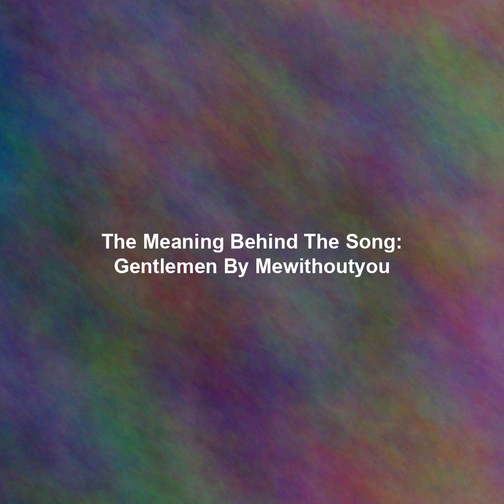 The Meaning Behind The Song: Gentlemen By Mewithoutyou