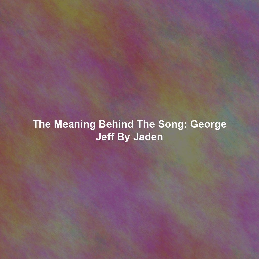 The Meaning Behind The Song: George Jeff By Jaden