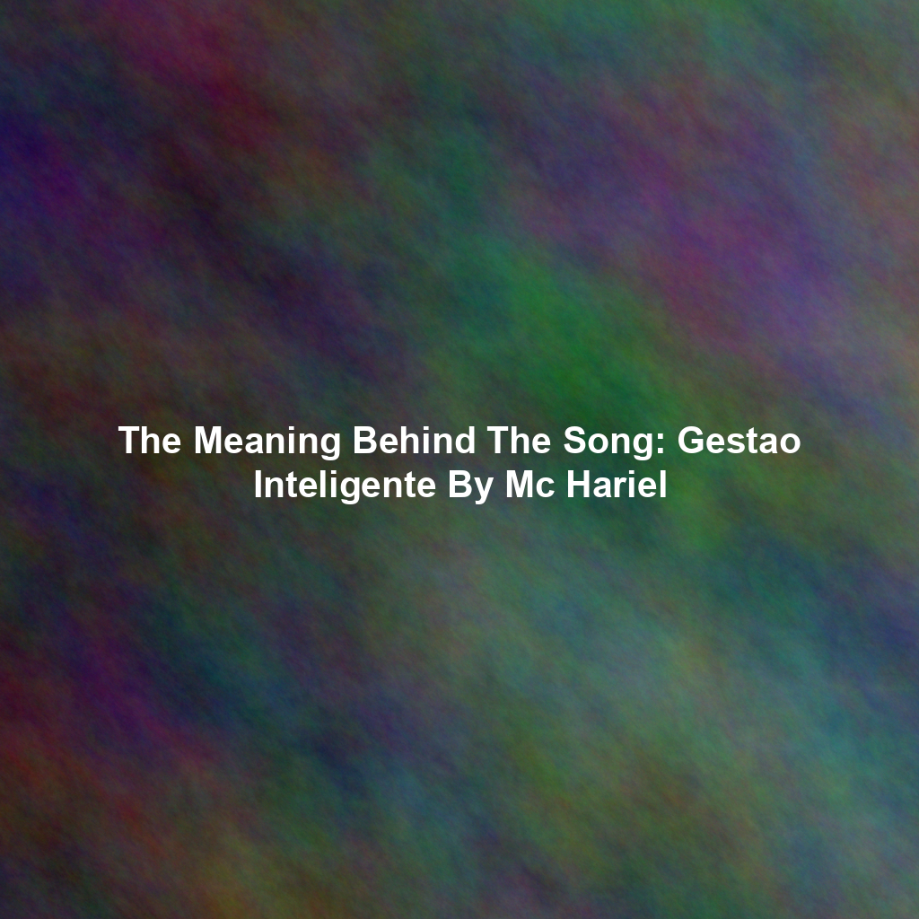 The Meaning Behind The Song: Gestao Inteligente By Mc Hariel