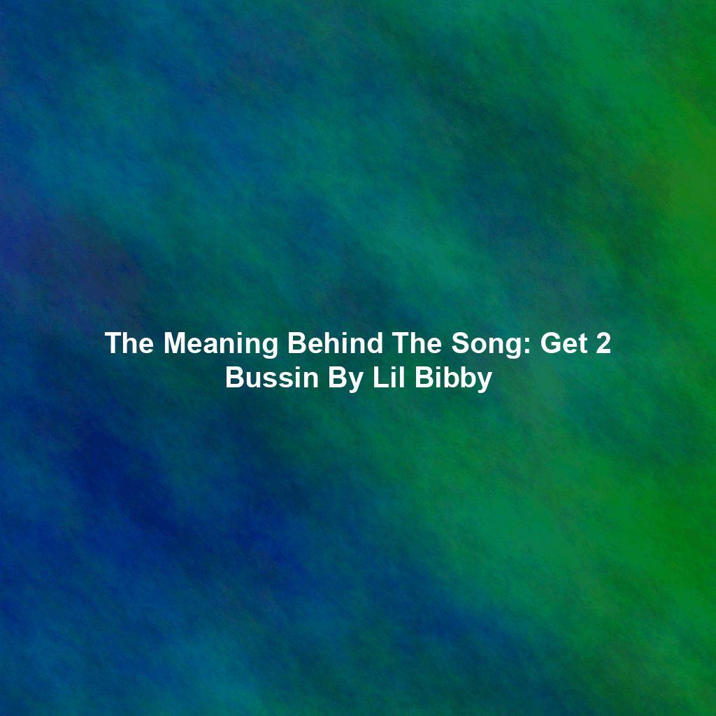 The Meaning Behind The Song: Get 2 Bussin By Lil Bibby