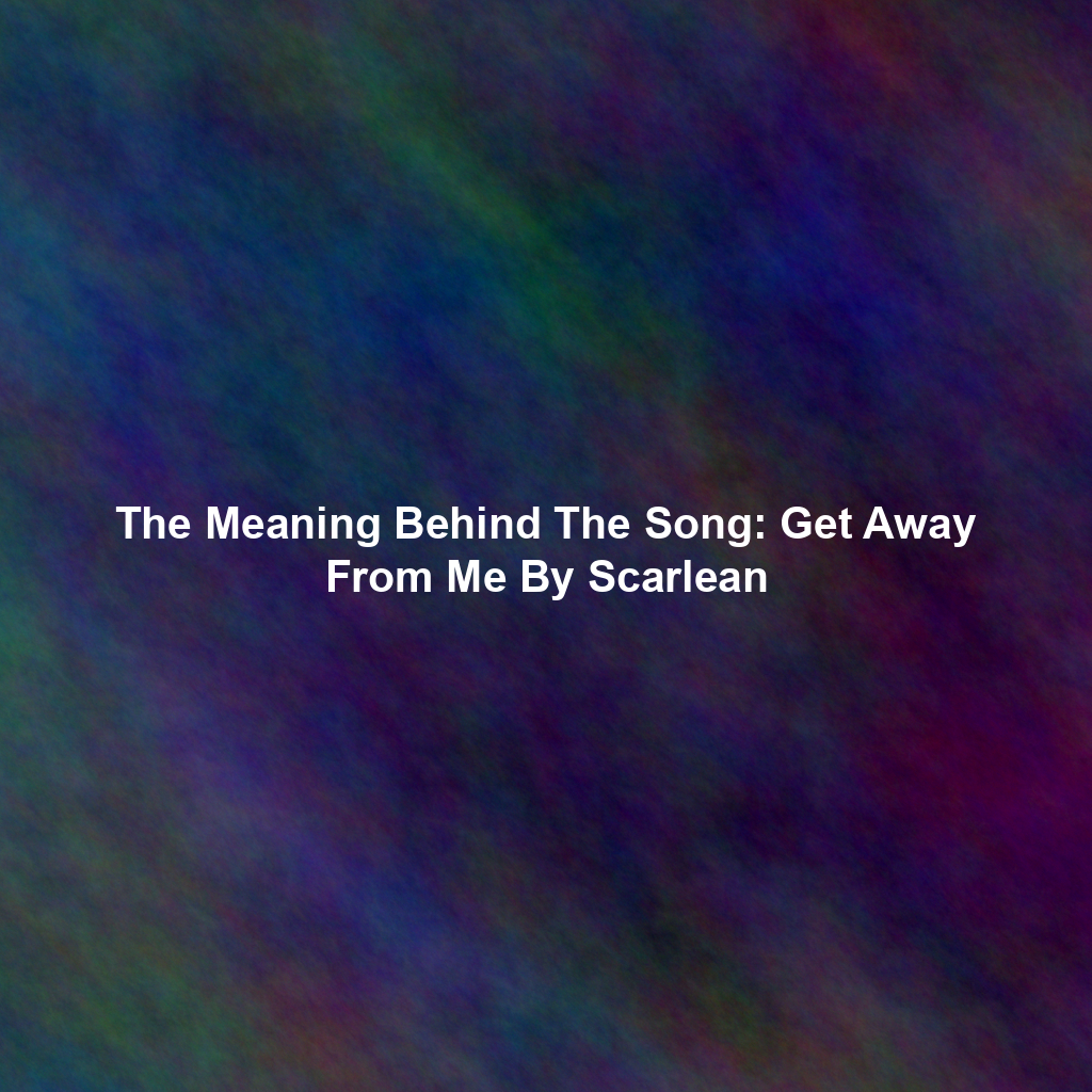 The Meaning Behind The Song: Get Away From Me By Scarlean