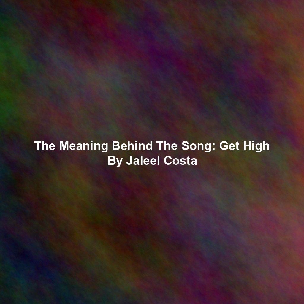 The Meaning Behind The Song: Get High By Jaleel Costa