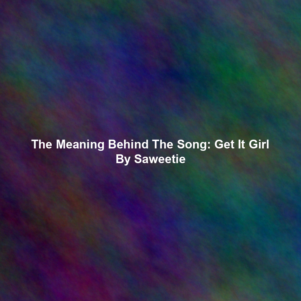 The Meaning Behind The Song: Get It Girl By Saweetie