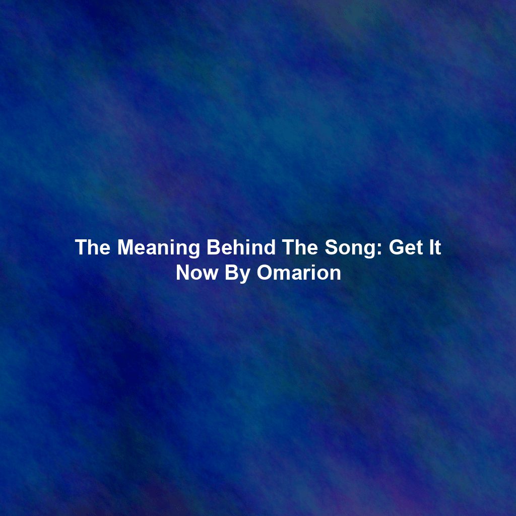 The Meaning Behind The Song: Get It Now By Omarion