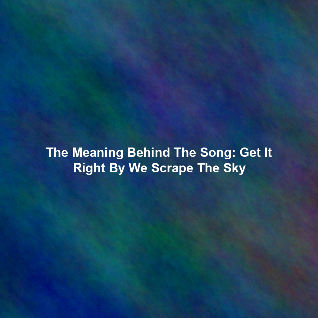 The Meaning Behind The Song: Get It Right By We Scrape The Sky