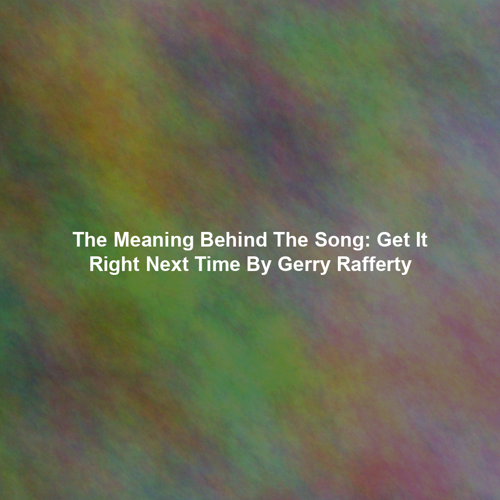 The Meaning Behind The Song: Get It Right Next Time By Gerry Rafferty