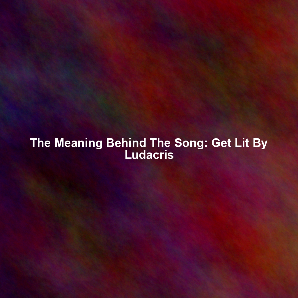 The Meaning Behind The Song: Get Lit By Ludacris