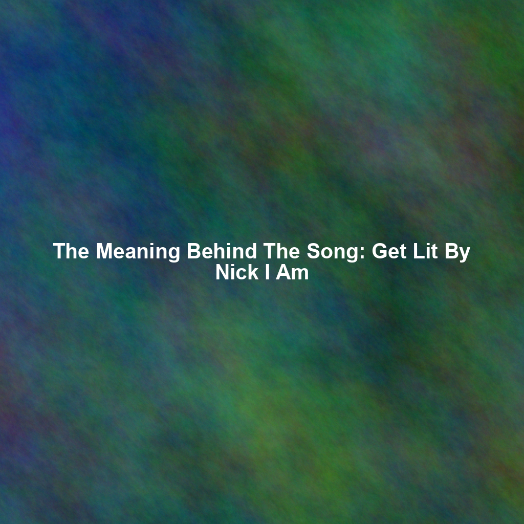 The Meaning Behind The Song: Get Lit By Nick I Am
