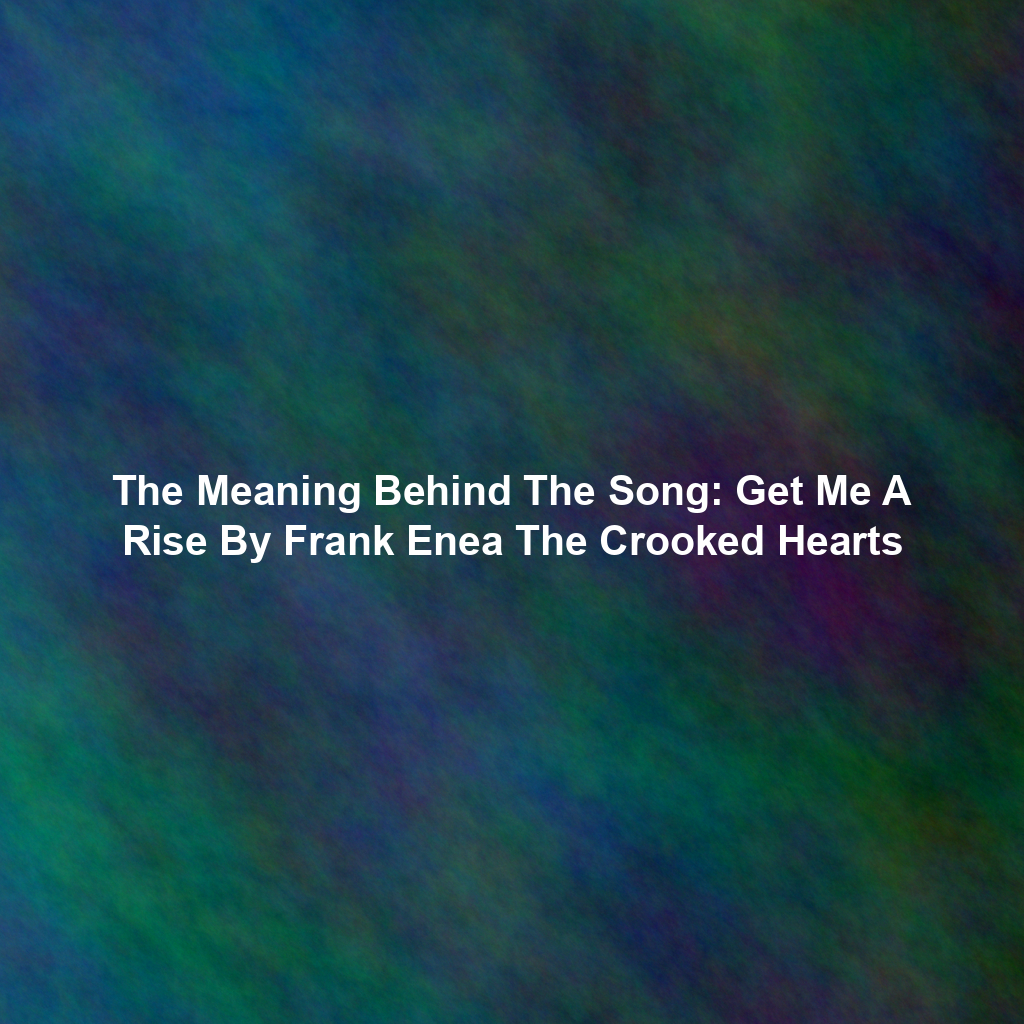 The Meaning Behind The Song: Get Me A Rise By Frank Enea The Crooked Hearts