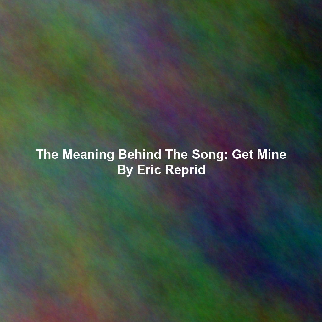 The Meaning Behind The Song: Get Mine By Eric Reprid