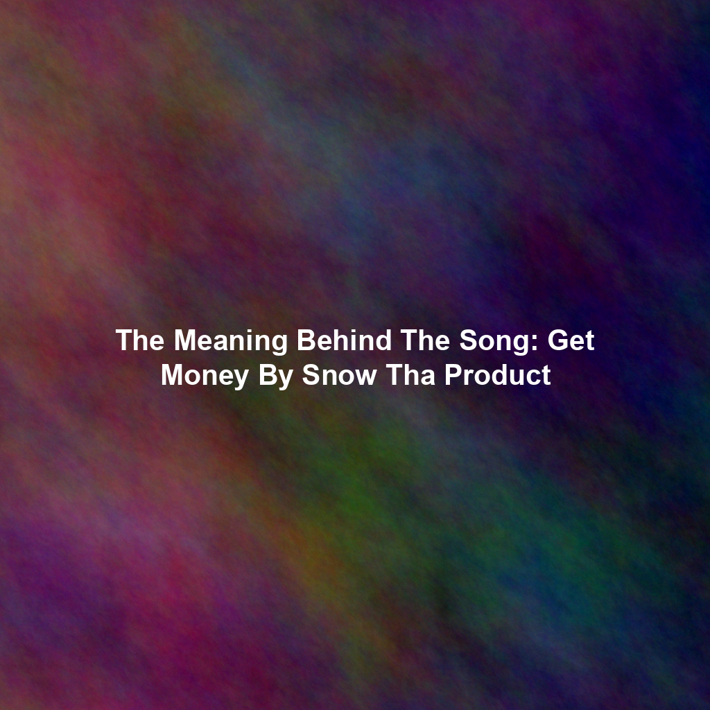 The Meaning Behind The Song: Get Money By Snow Tha Product