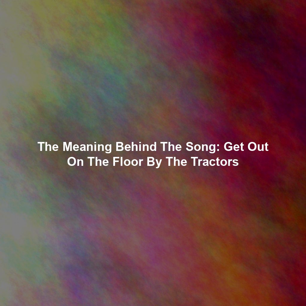 The Meaning Behind The Song: Get Out On The Floor By The Tractors