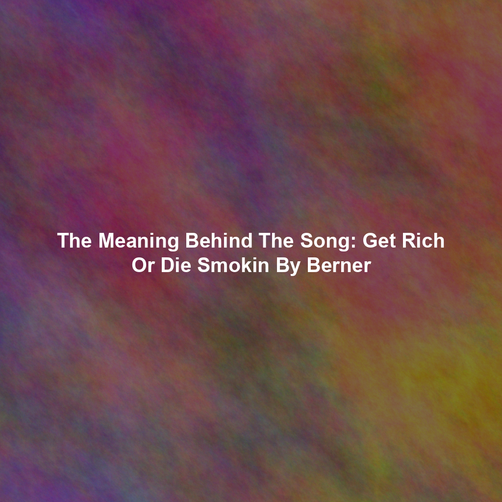 The Meaning Behind The Song: Get Rich Or Die Smokin By Berner