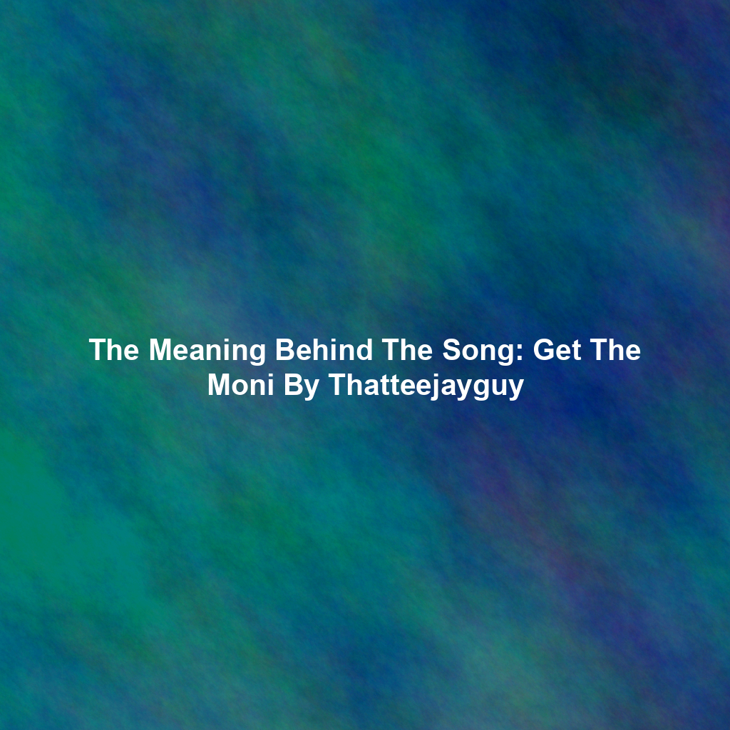 The Meaning Behind The Song: Get The Moni By Thatteejayguy
