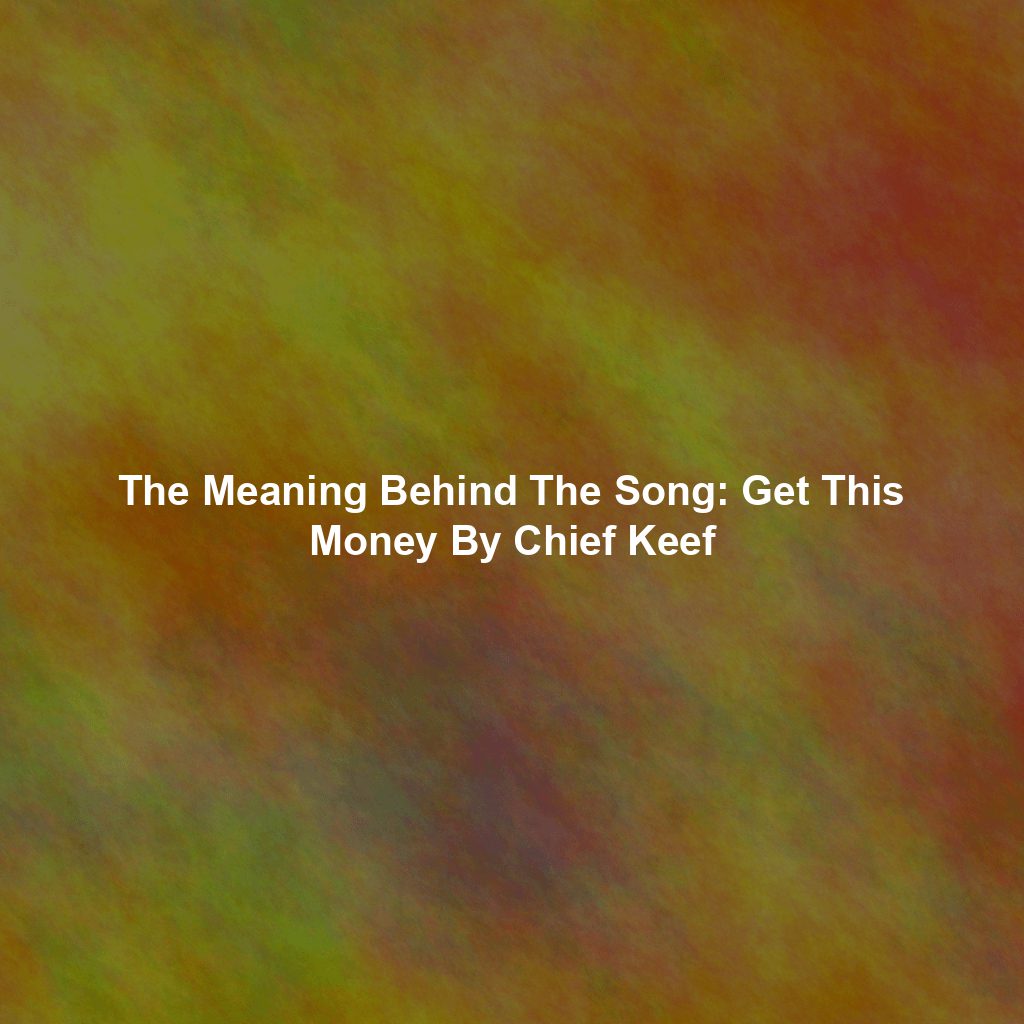 The Meaning Behind The Song: Get This Money By Chief Keef