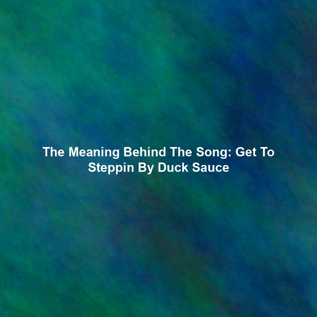 The Meaning Behind The Song: Get To Steppin By Duck Sauce
