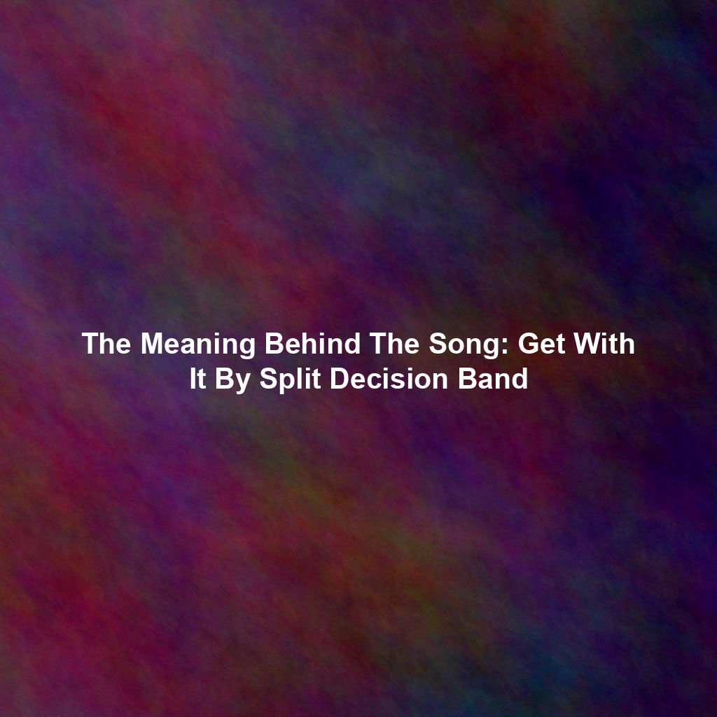 The Meaning Behind The Song: Get With It By Split Decision Band