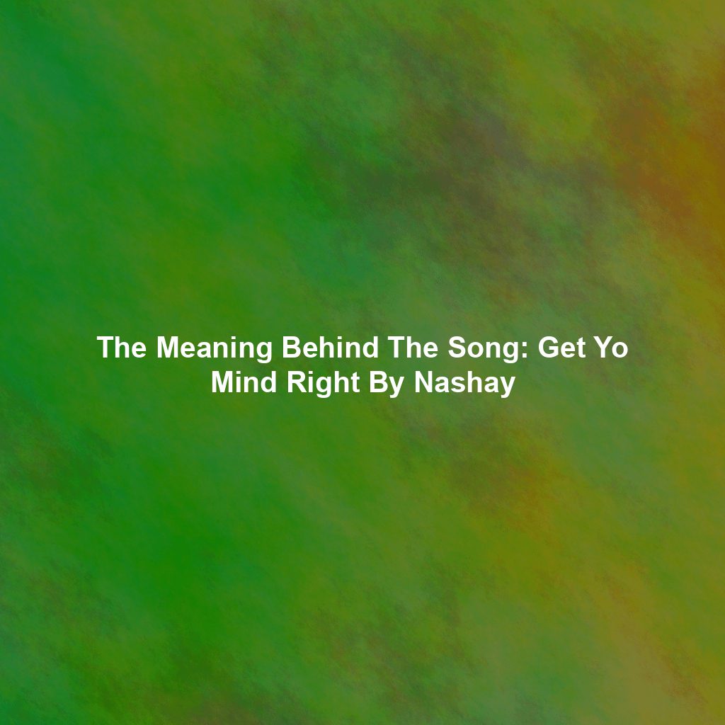 The Meaning Behind The Song: Get Yo Mind Right By Nashay