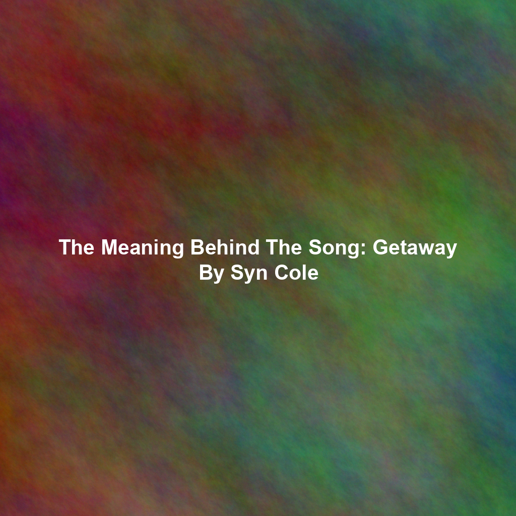 The Meaning Behind The Song: Getaway By Syn Cole