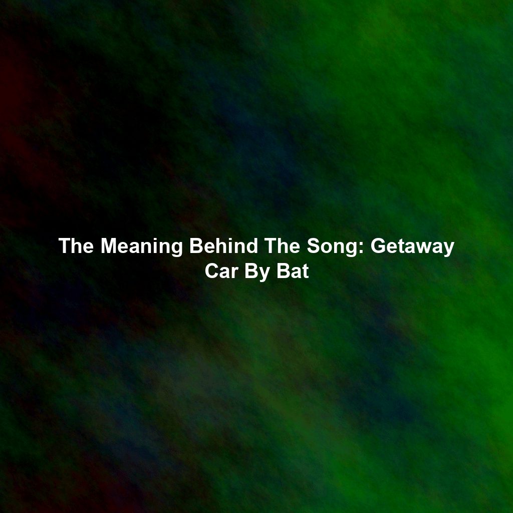 The Meaning Behind The Song: Getaway Car By Bat