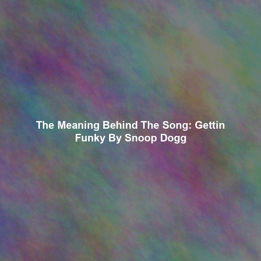 The Meaning Behind The Song: Gettin Funky By Snoop Dogg