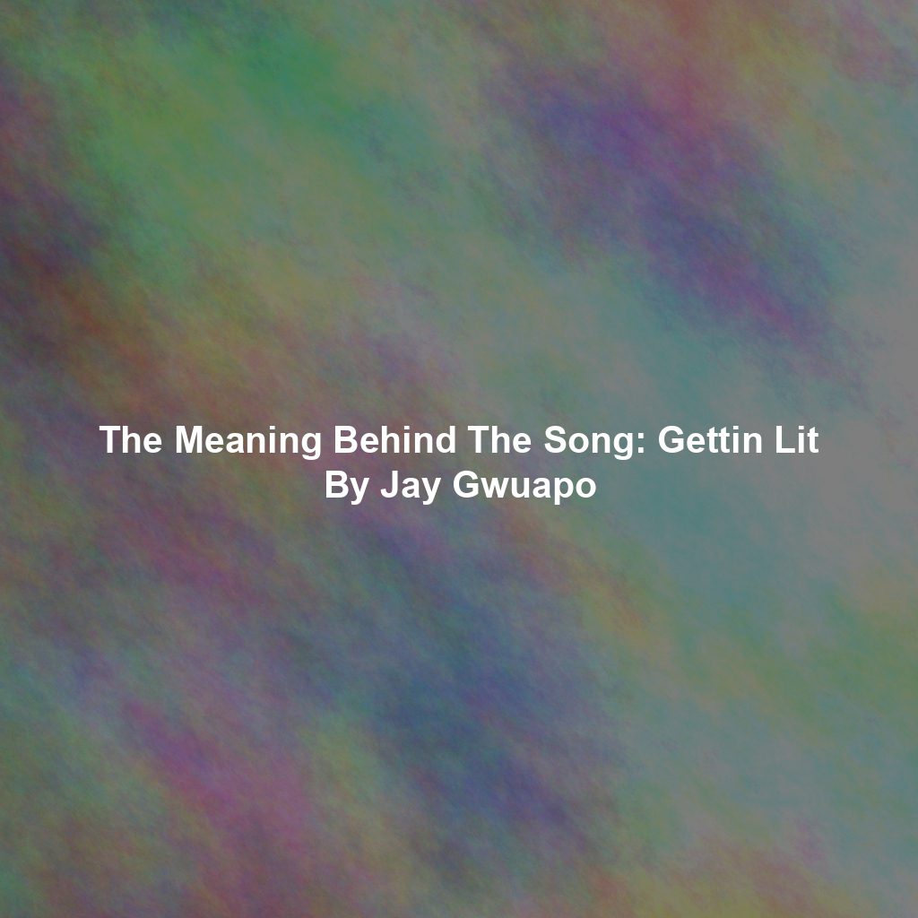 The Meaning Behind The Song: Gettin Lit By Jay Gwuapo