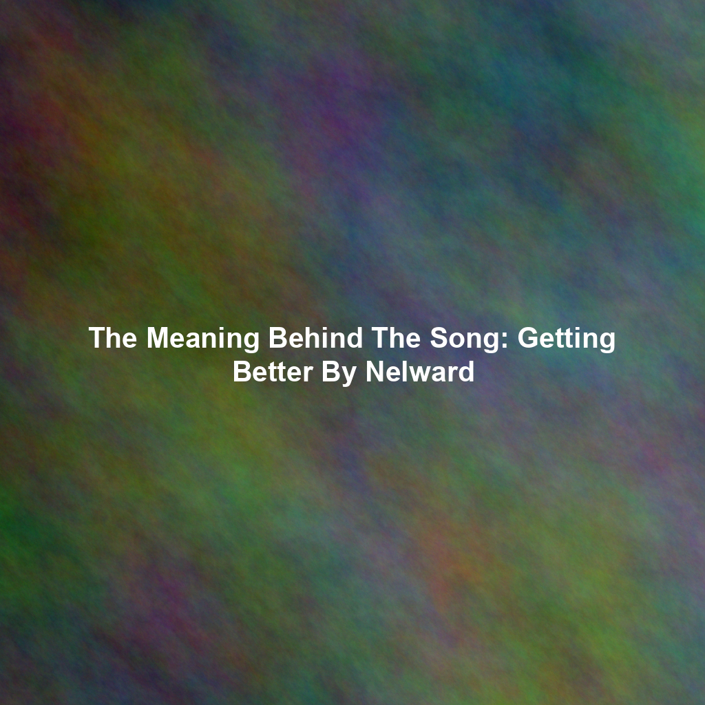 The Meaning Behind The Song: Getting Better By Nelward
