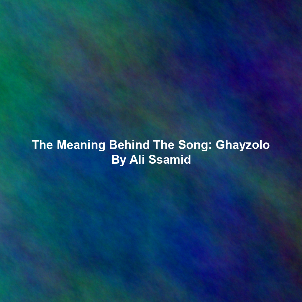The Meaning Behind The Song: Ghayzolo By Ali Ssamid