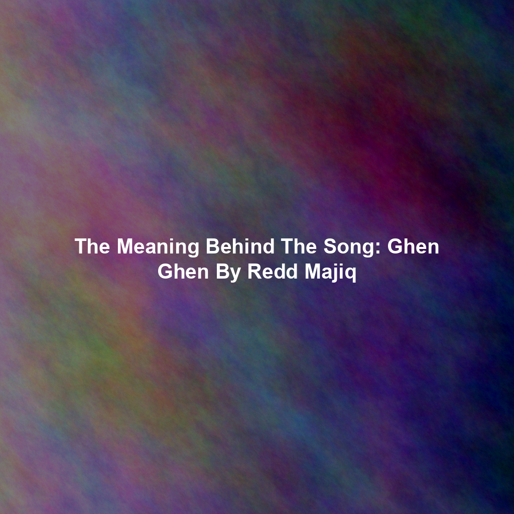 The Meaning Behind The Song: Ghen Ghen By Redd Majiq