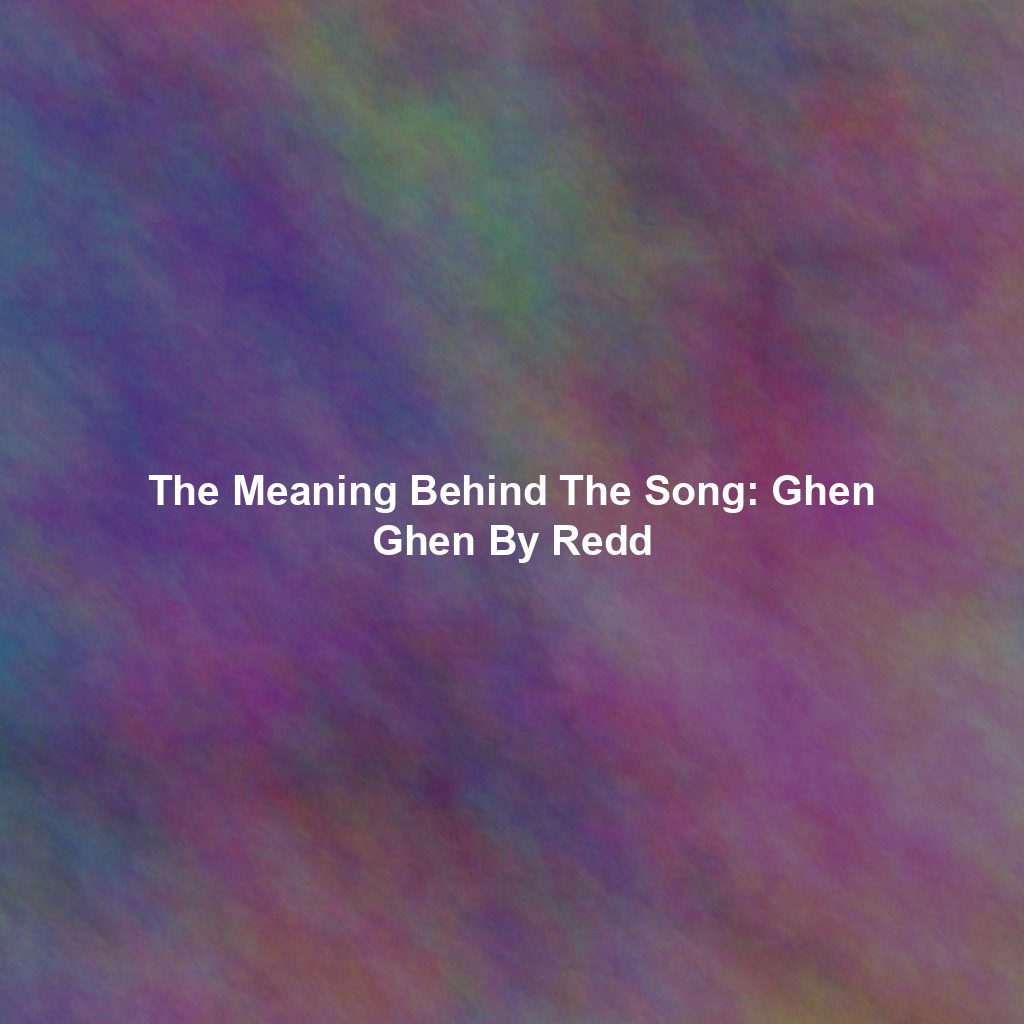 The Meaning Behind The Song: Ghen Ghen By Redd