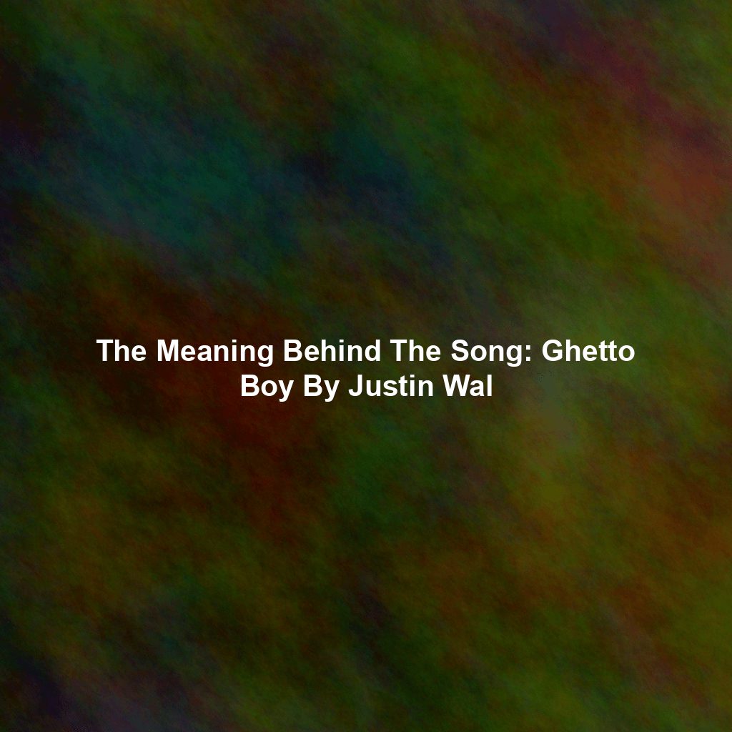 The Meaning Behind The Song: Ghetto Boy By Justin Wal